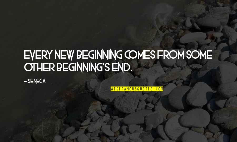 End And New Beginning Quotes By Seneca.: Every new beginning comes from some other beginning's