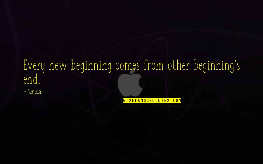 End And New Beginning Quotes By Seneca.: Every new beginning comes from other beginning's end.