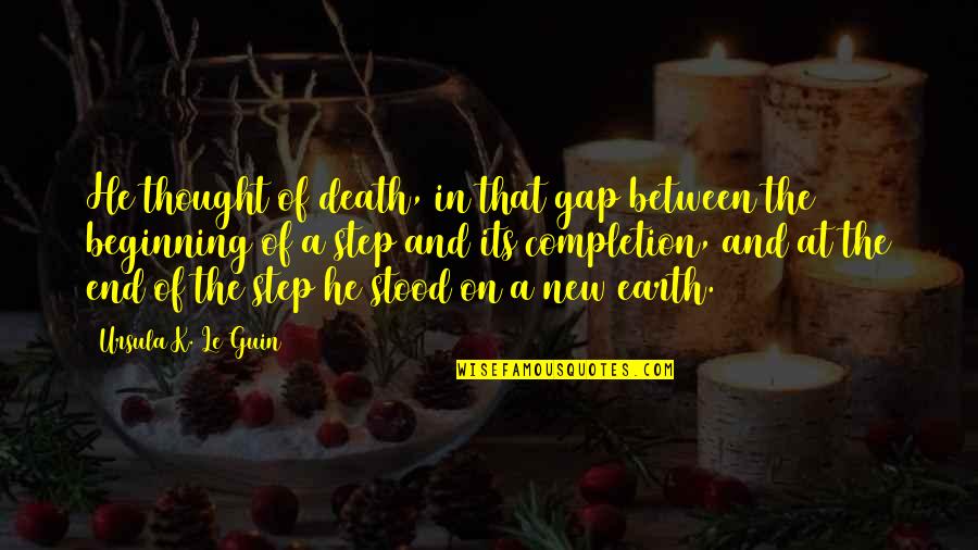 End And New Beginning Quotes By Ursula K. Le Guin: He thought of death, in that gap between