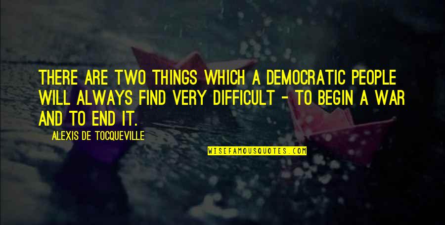 End Begin Quotes By Alexis De Tocqueville: There are two things which a democratic people