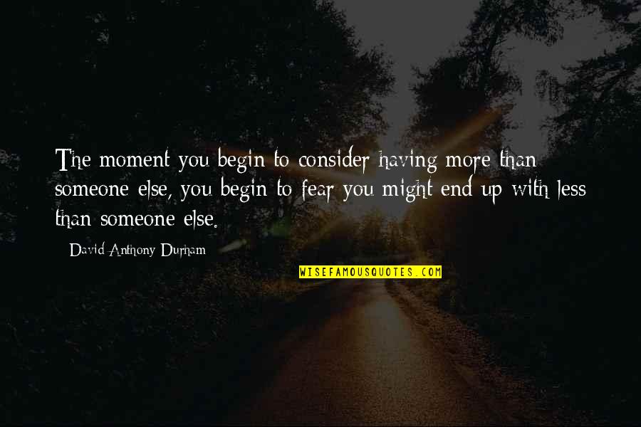 End Begin Quotes By David Anthony Durham: The moment you begin to consider having more