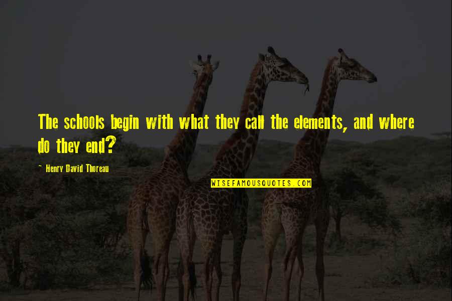 End Begin Quotes By Henry David Thoreau: The schools begin with what they call the