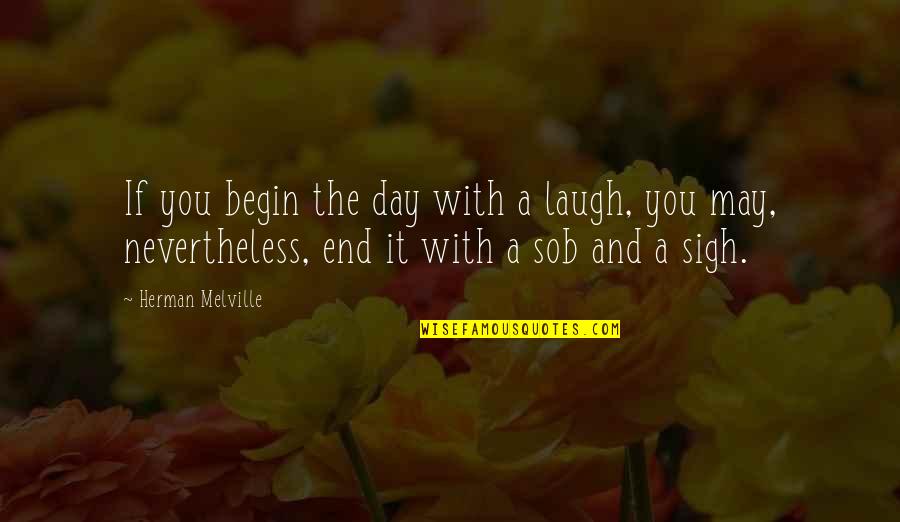 End Begin Quotes By Herman Melville: If you begin the day with a laugh,
