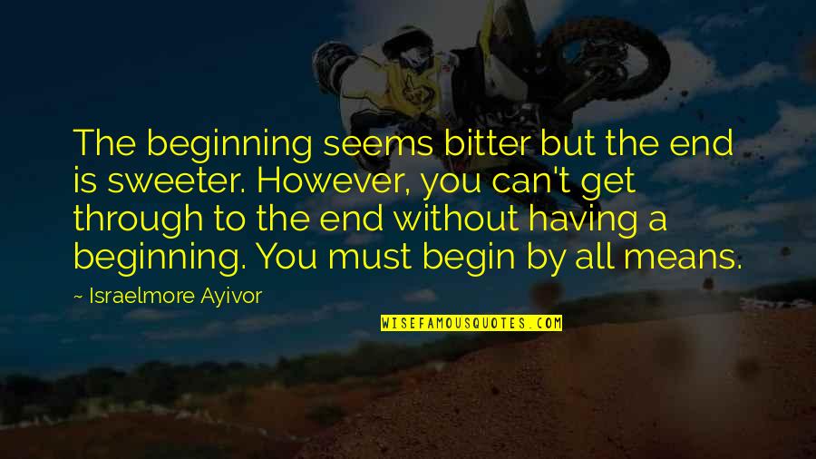End Begin Quotes By Israelmore Ayivor: The beginning seems bitter but the end is