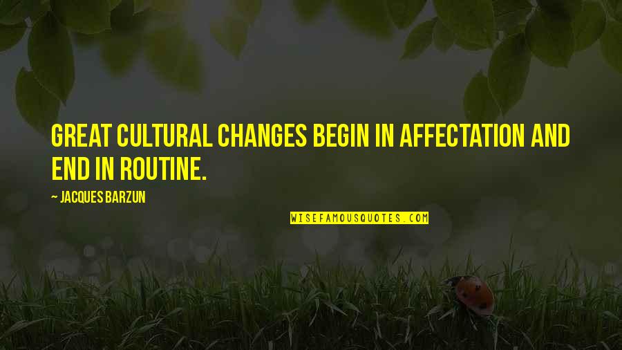 End Begin Quotes By Jacques Barzun: Great cultural changes begin in affectation and end