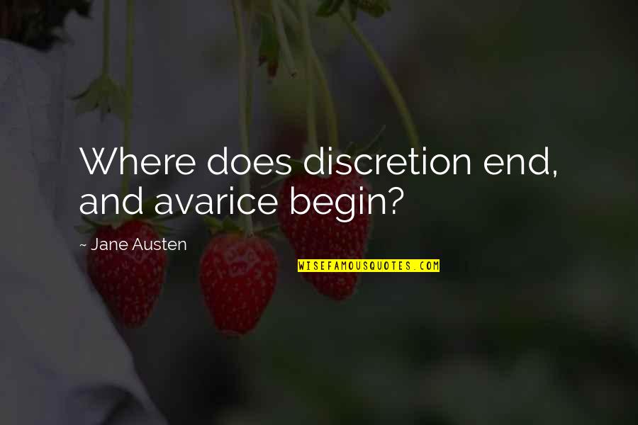 End Begin Quotes By Jane Austen: Where does discretion end, and avarice begin?