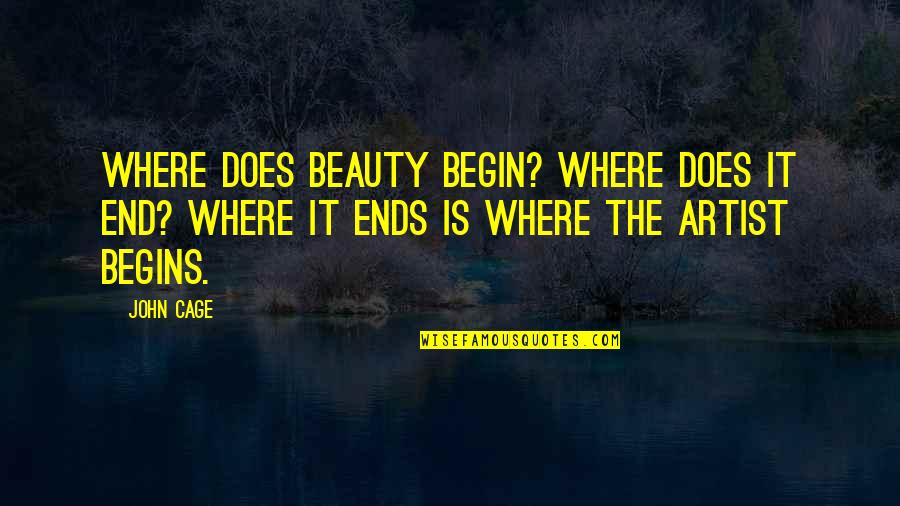 End Begin Quotes By John Cage: Where does beauty begin? Where does it end?
