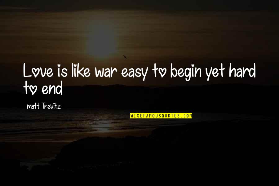 End Begin Quotes By Matt Trevitz: Love is like war easy to begin yet