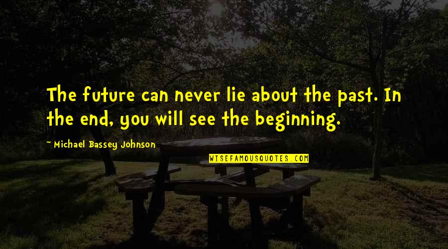 End Begin Quotes By Michael Bassey Johnson: The future can never lie about the past.