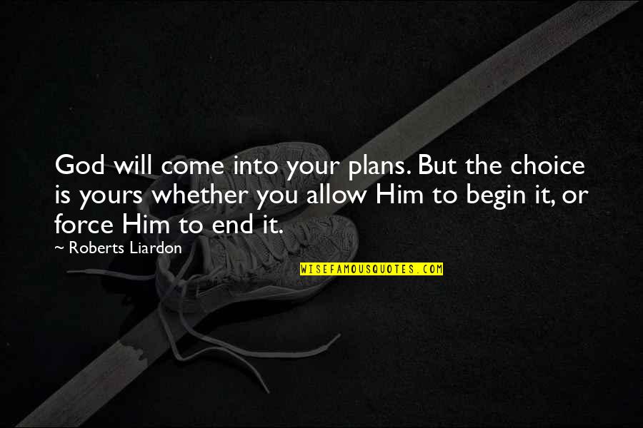 End Begin Quotes By Roberts Liardon: God will come into your plans. But the
