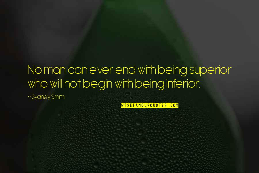 End Begin Quotes By Sydney Smith: No man can ever end with being superior
