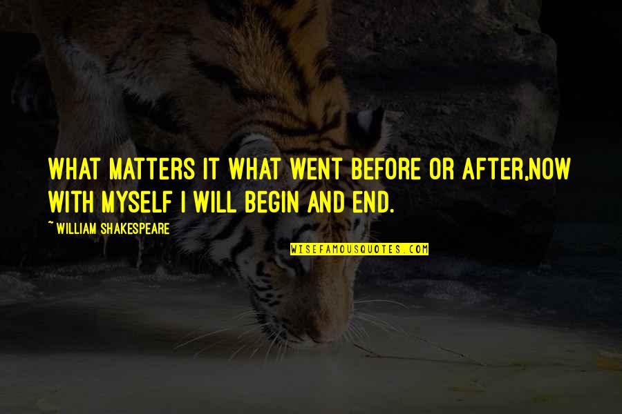 End Begin Quotes By William Shakespeare: What matters it what went before or after,Now