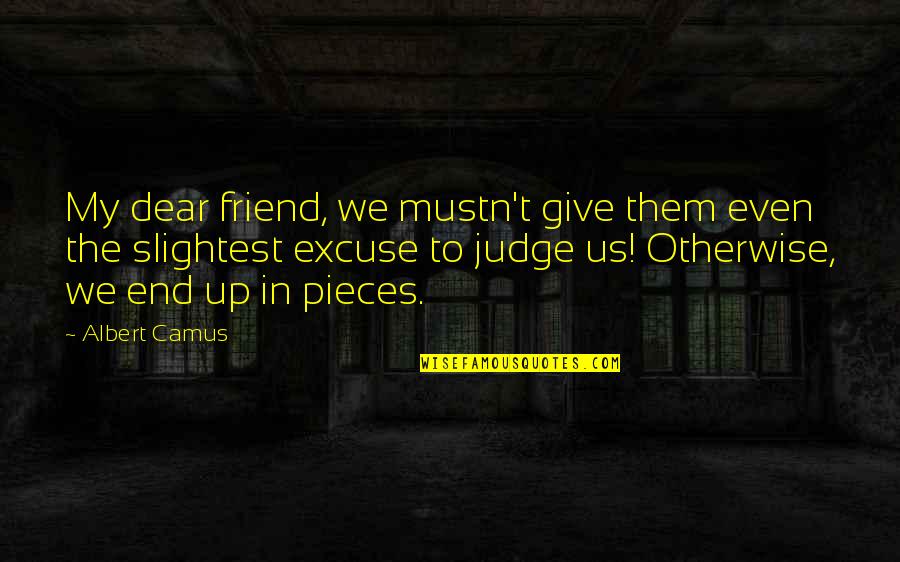 End Friend Quotes By Albert Camus: My dear friend, we mustn't give them even End Friend Quotes By Albert Camus: My dear friend, we mustn't give them even