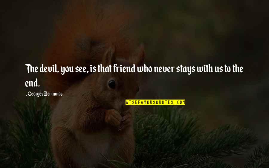 End Friend Quotes By Georges Bernanos: The devil, you see, is that friend who End Friend Quotes By Georges Bernanos: The devil, you see, is that friend who