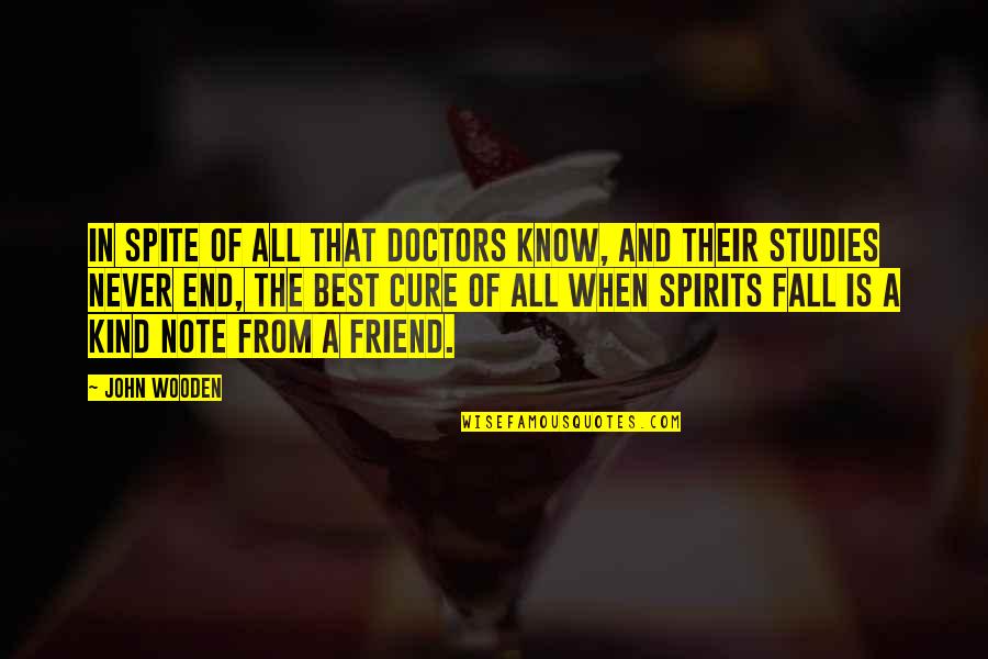 End Friend Quotes By John Wooden: In spite of all that doctors know, and End Friend Quotes By John Wooden: In spite of all that doctors know, and
