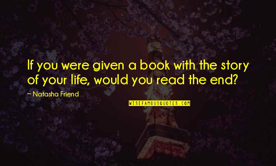 End Friend Quotes By Natasha Friend: If you were given a book with the