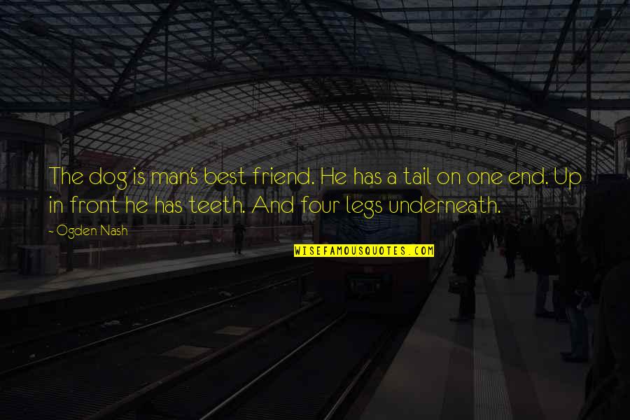 End Friend Quotes By Ogden Nash: The dog is man's best friend. He has End Friend Quotes By Ogden Nash: The dog is man's best friend. He has
