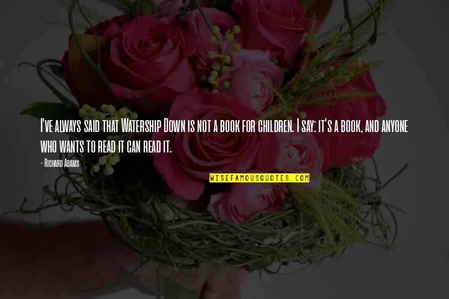 End Girl Hate Quotes By Richard Adams: I've always said that Watership Down is not