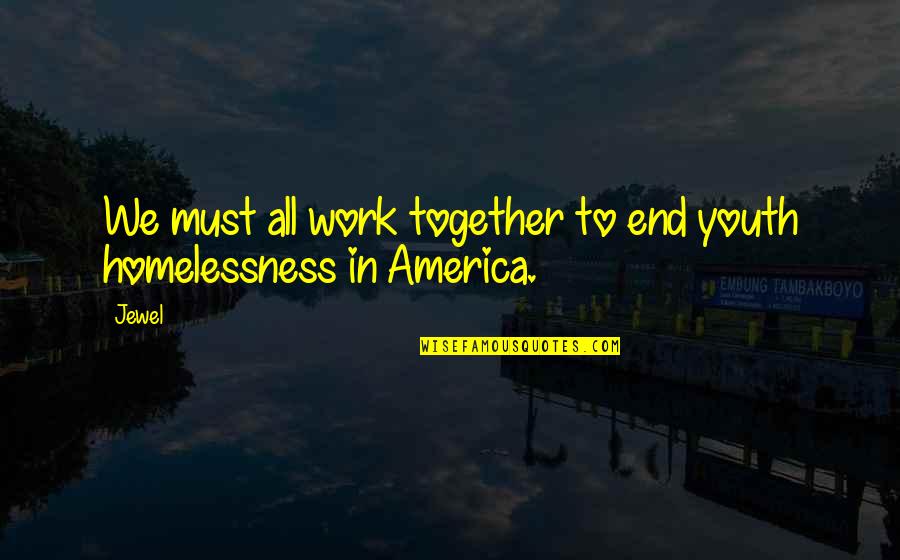 End Homelessness Quotes By Jewel: We must all work together to end youth