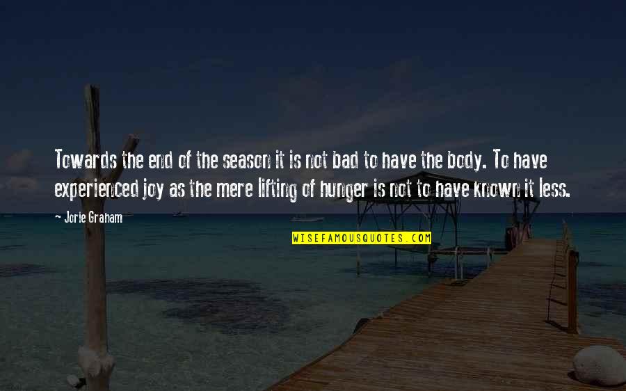 End Hunger Quotes By Jorie Graham: Towards the end of the season it is
