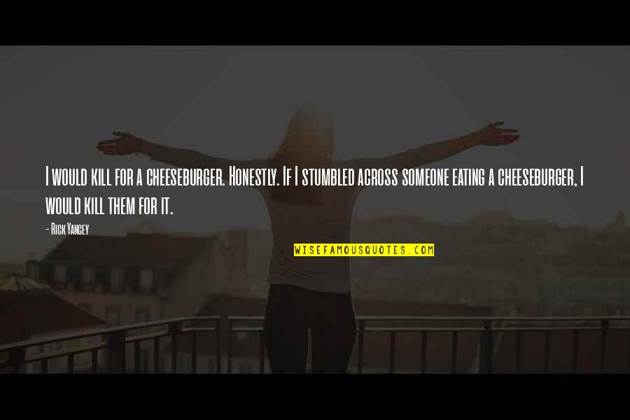 End Hunger Quotes By Rick Yancey: I would kill for a cheeseburger. Honestly. If