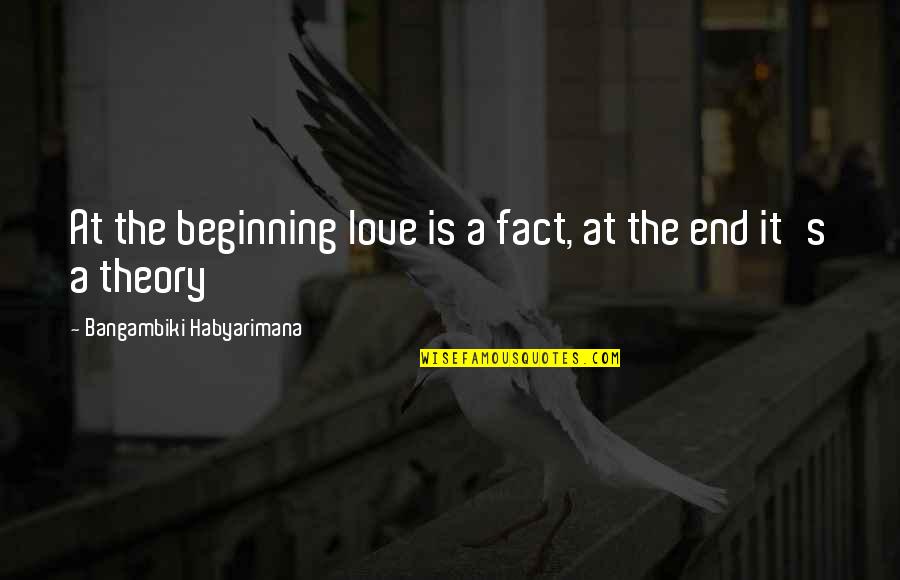 End In Sight Quotes By Bangambiki Habyarimana: At the beginning love is a fact, at End In Sight Quotes By Bangambiki Habyarimana: At the beginning love is a fact, at