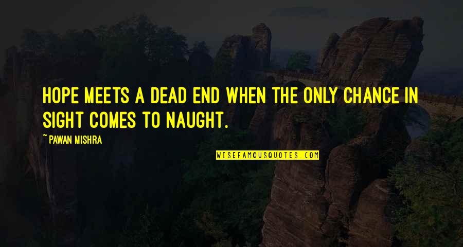 End In Sight Quotes By Pawan Mishra: Hope meets a dead end when the only