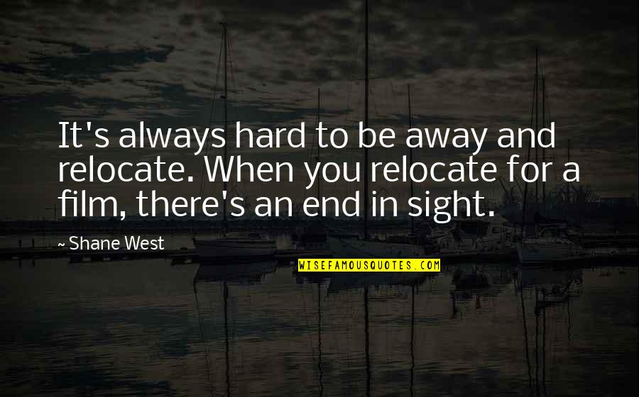 End In Sight Quotes By Shane West: It's always hard to be away and relocate.