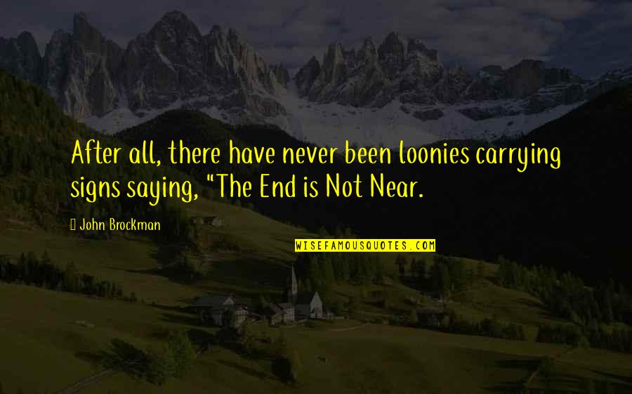 End Is Near Quotes By John Brockman: After all, there have never been loonies carrying