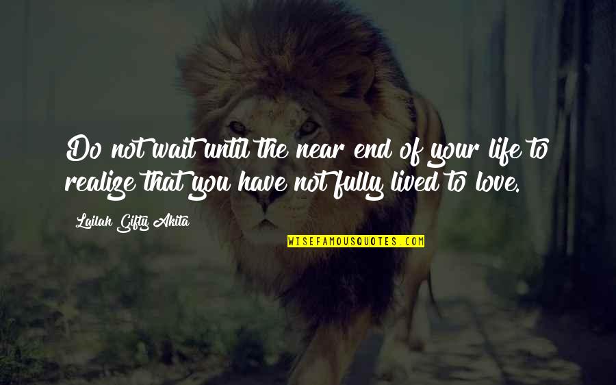 End Is Near Quotes By Lailah Gifty Akita: Do not wait until the near end of