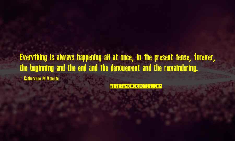 End Is The Beginning Quotes By Catherynne M Valente: Everything is always happening all at once, in