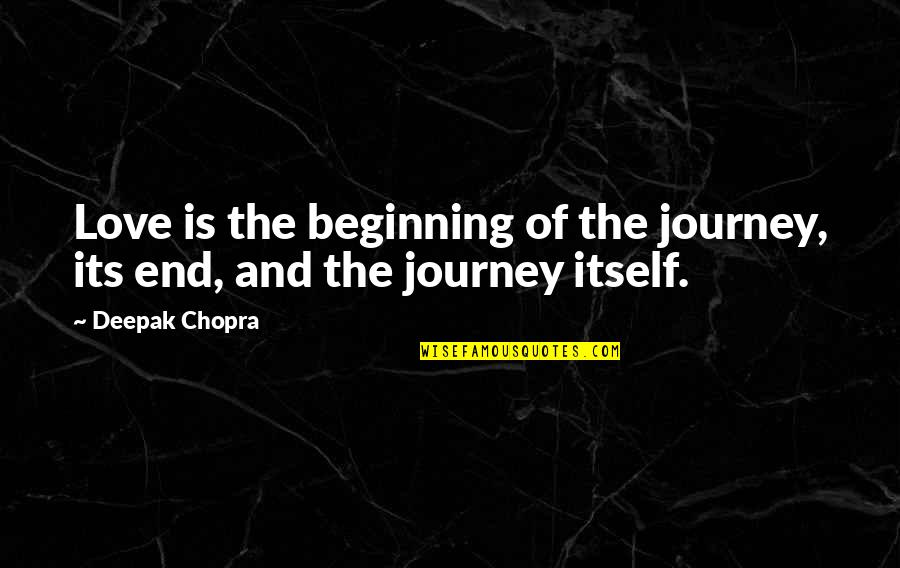 End Is The Beginning Quotes By Deepak Chopra: Love is the beginning of the journey, its