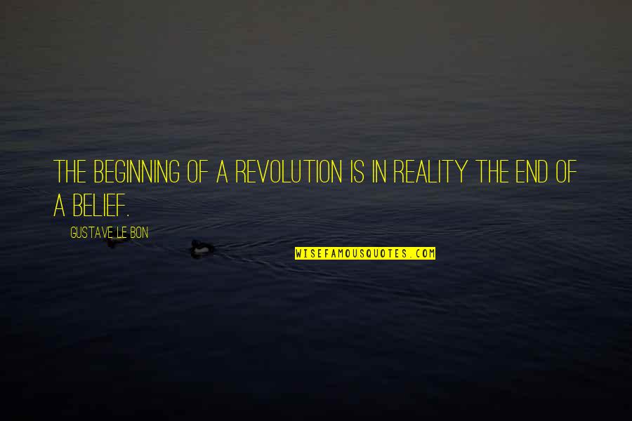 End Is The Beginning Quotes By Gustave Le Bon: The beginning of a revolution is in reality