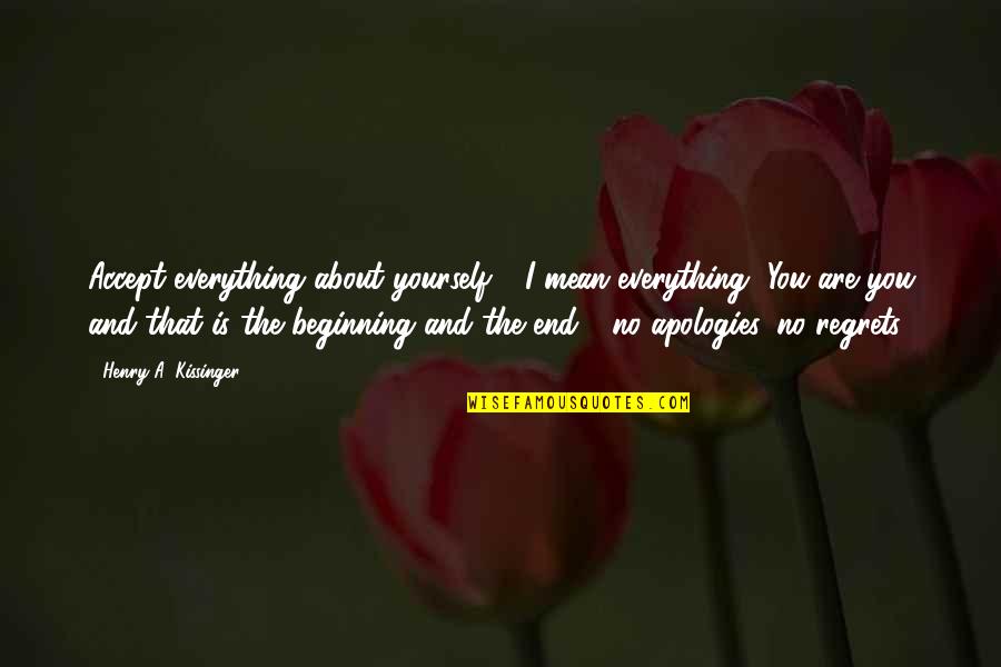 End Is The Beginning Quotes By Henry A. Kissinger: Accept everything about yourself - I mean everything,