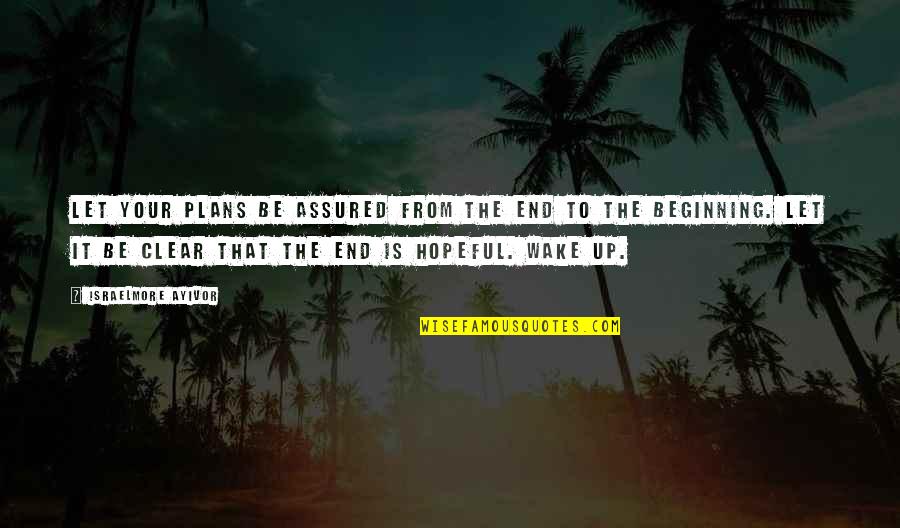 End Is The Beginning Quotes By Israelmore Ayivor: Let your plans be assured from the end