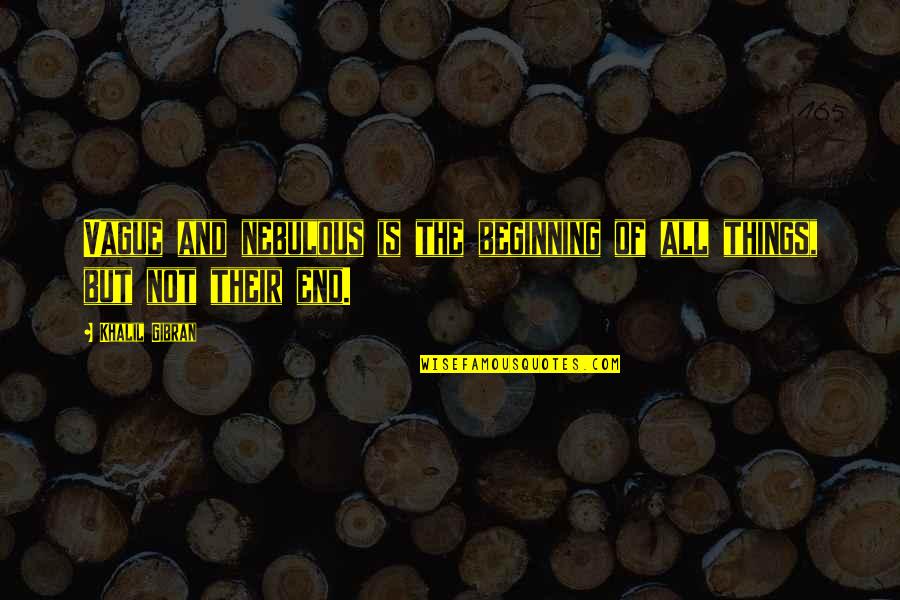 End Is The Beginning Quotes By Khalil Gibran: Vague and nebulous is the beginning of all