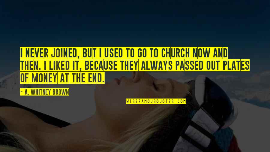 End It Now Quotes By A. Whitney Brown: I never joined, but I used to go