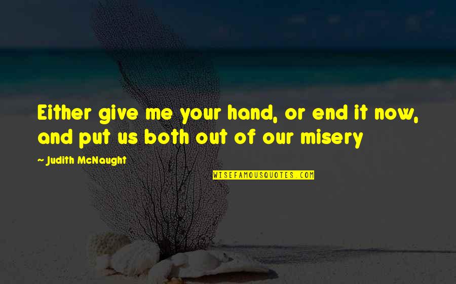 End It Now Quotes By Judith McNaught: Either give me your hand, or end it