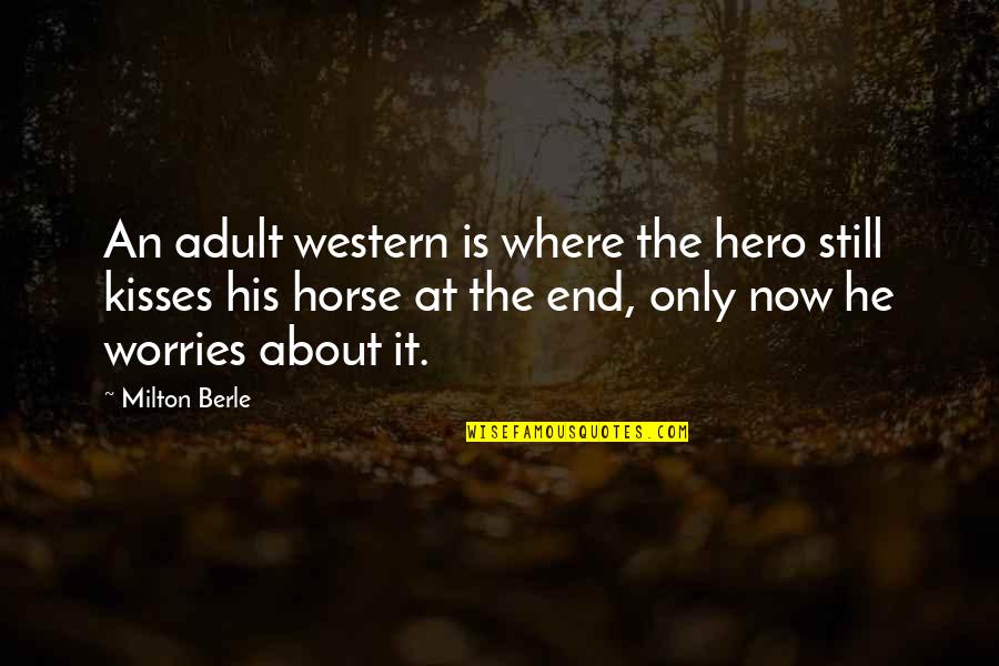 End It Now Quotes By Milton Berle: An adult western is where the hero still