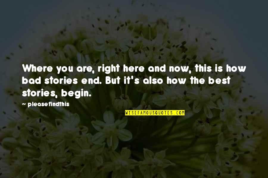 End It Now Quotes By Pleasefindthis: Where you are, right here and now, this