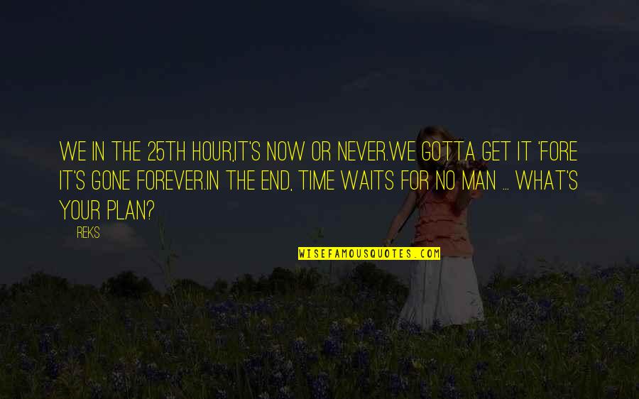 End It Now Quotes By Reks: We in the 25th hour,It's now or never.We