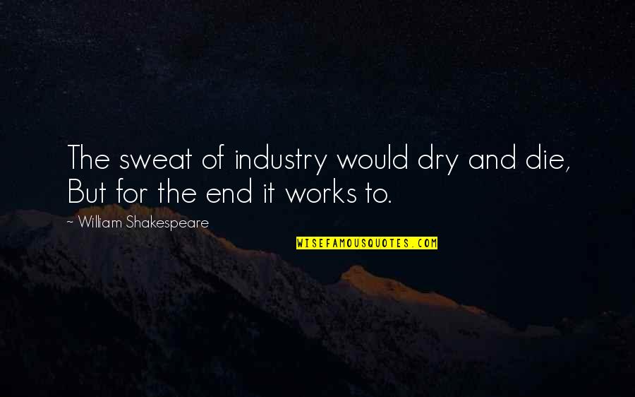 End Justifying The Means Quotes By William Shakespeare: The sweat of industry would dry and die,