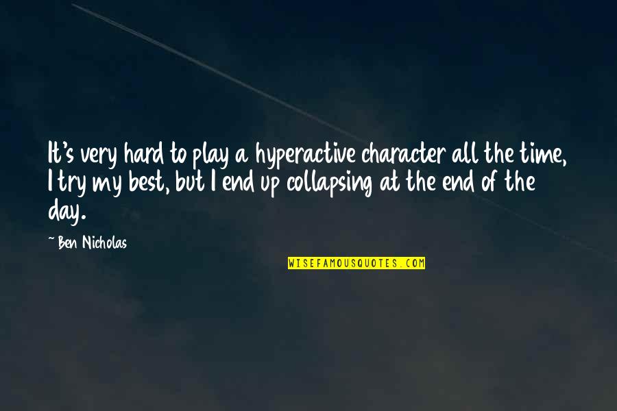 End Of A Day Quotes By Ben Nicholas: It's very hard to play a hyperactive character