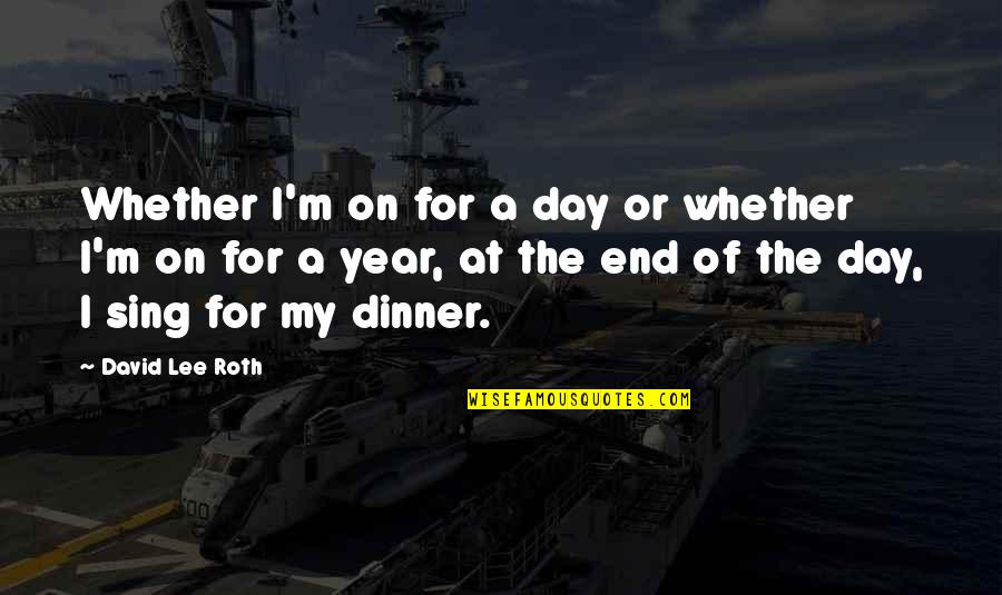 End Of A Day Quotes By David Lee Roth: Whether I'm on for a day or whether