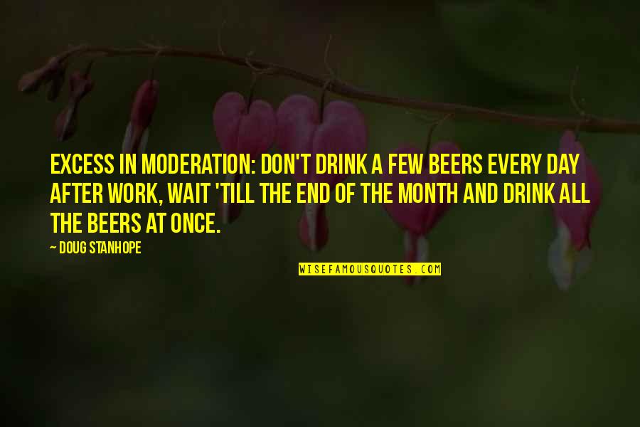End Of A Day Quotes By Doug Stanhope: Excess in moderation: don't drink a few beers