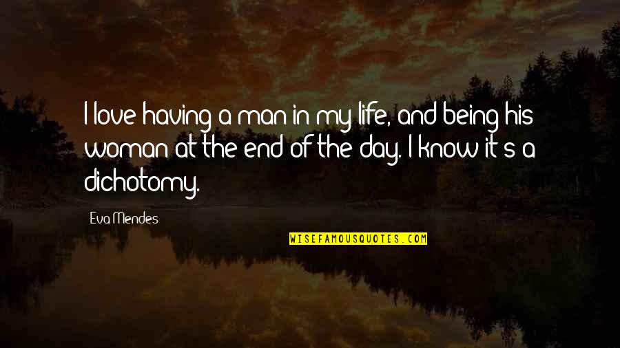 End Of A Day Quotes By Eva Mendes: I love having a man in my life,