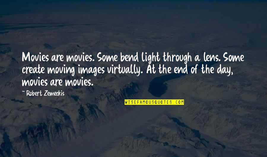 End Of A Day Quotes By Robert Zemeckis: Movies are movies. Some bend light through a