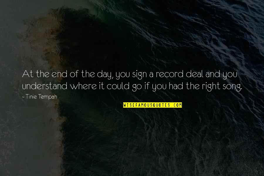 End Of A Day Quotes By Tinie Tempah: At the end of the day, you sign