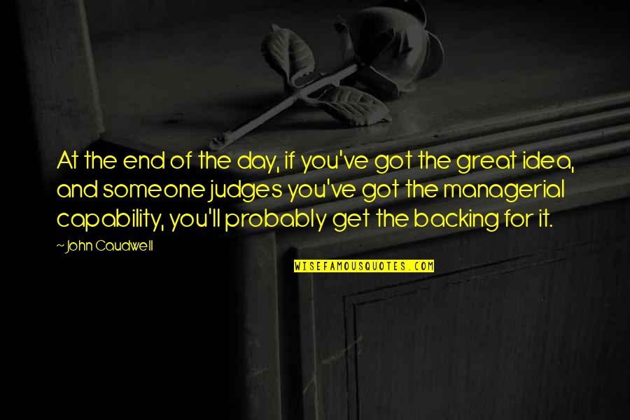 End Of A Great Day Quotes By John Caudwell: At the end of the day, if you've End Of A Great Day Quotes By John Caudwell: At the end of the day, if you've