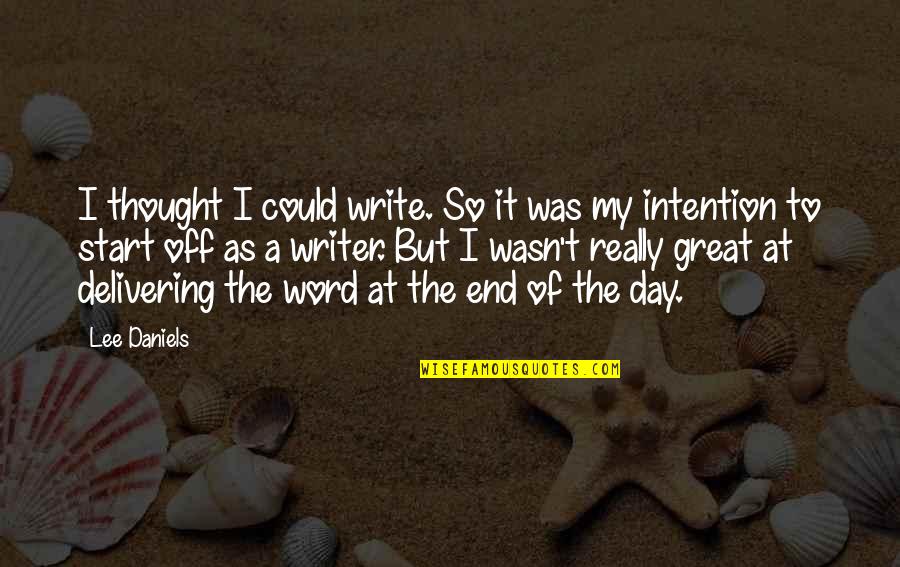End Of A Great Day Quotes By Lee Daniels: I thought I could write. So it was